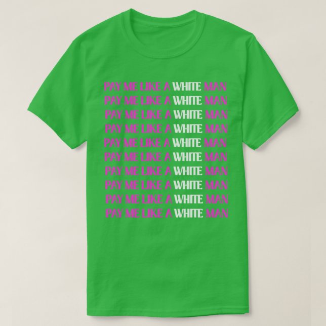 Pay me Like a White man T-Shirt (Design Front)