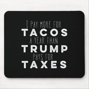Pay More For Tacos A Year Than Trump Pays For Taxe Mouse Pad