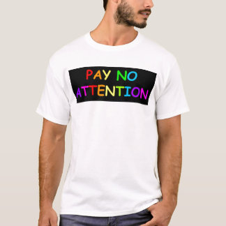 PAY NO ATTENTION T-Shirt