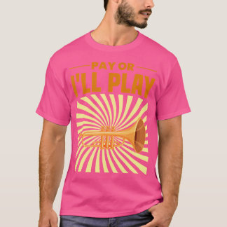 Pay Or I'Ll Play  Trumpetist Shirt  Trumpet
