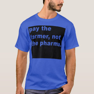 Pay The Farmer Not The Pharma - Funny Farming  T-Shirt