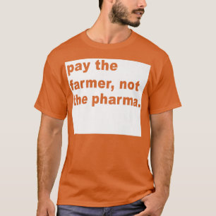 Pay The Farmer Not The Pharma Funny Farming T-Shirt
