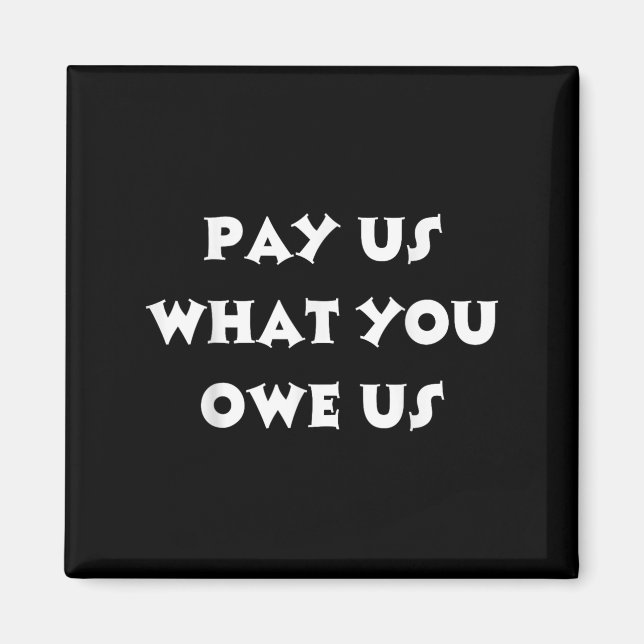 Pay Us What You Owe Us Funny Saying  Magnet (Front)