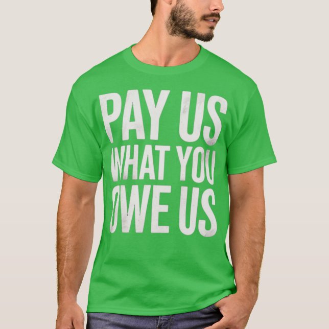 Pay Us What You Owe Us T-Shirt (Front)