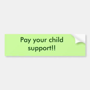 Pay your child support!! bumper sticker