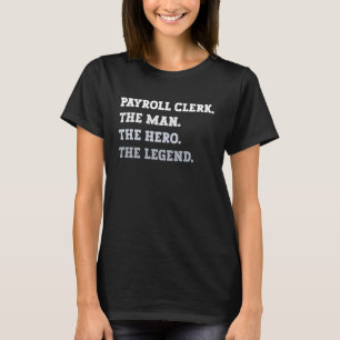 Payroll Clerk The Man The Hero The Legend Payroll T-Shirt