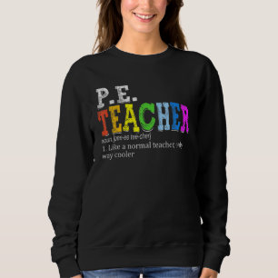 PE Teacher Definition Physical Education Teacher F Sweatshirt