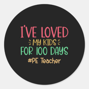 Pe Teacher I've Loved My Kids For 100 Days Of Scho Classic Round Sticker