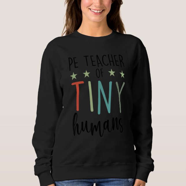 Pe Teacher Of Tiny Humans  P E School Teacher Sweatshirt (Front)