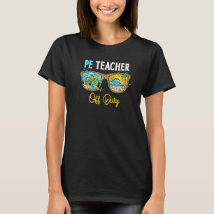 Pe Teacher Off Duty Teacher Summer Vacation T-Shirt