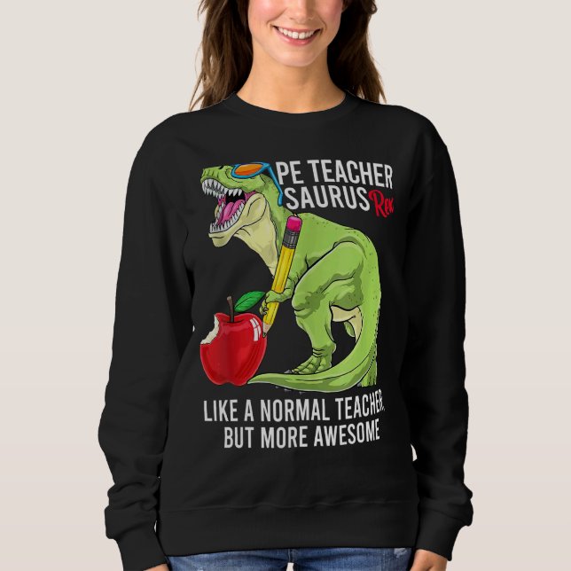 Pe Teacher Saurus Rex Like A Normal Teacher But Aw Sweatshirt (Front)