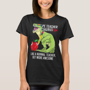 Pe Teacher Saurus Rex Like A Normal Teacher But Aw T-Shirt