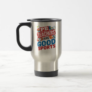 PE Teachers Are Good Sports Phys Ed Teacher Travel Mug