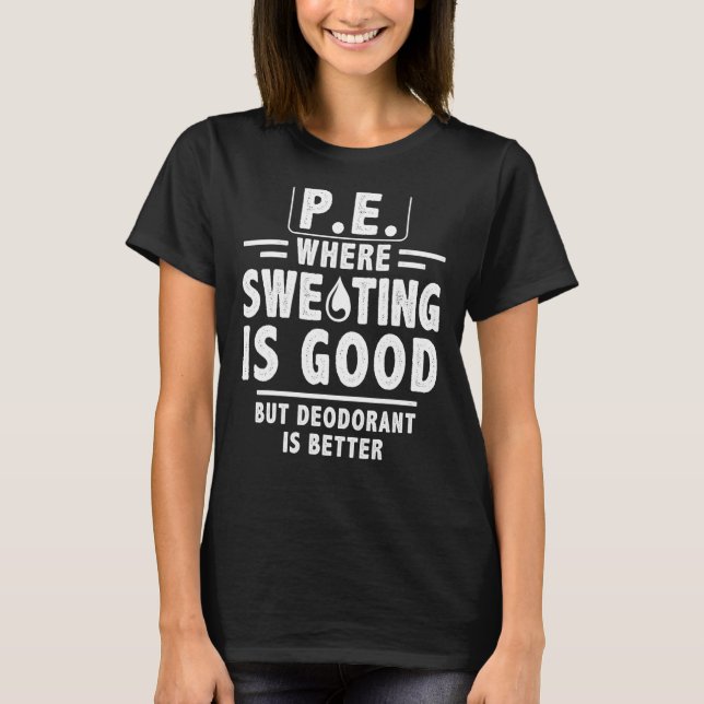 PE Where Sweating Is Good PE Teacher Physical Educ T-Shirt (Front)