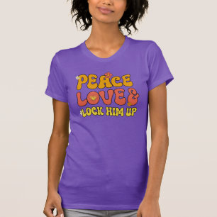 Peace and Love and Lock Him Up T-Shirt