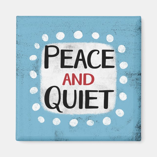 Peace And Quiet Refrigerator Magnet (Front)
