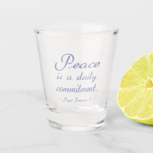 Peace Is A Daily Commitment Quote Shot Glass