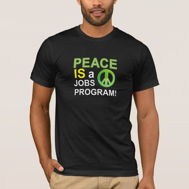 Peace Is a jobs program T-Shirt (Front)