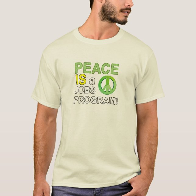 Peace Is a jobs program T-Shirt (Front)