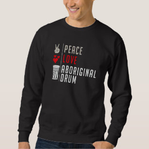 Peace Love Aboriginal Drum Instrument Aboriginal D Sweatshirt