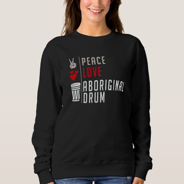 Peace Love Aboriginal Drum Instrument Aboriginal D Sweatshirt (Front)