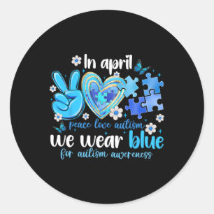 Peace Love Autism Awareness In April We Wear Blue Classic Round Sticker