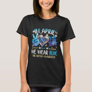 Peace Love Autism Awareness In April We Wear Blue T-Shirt
