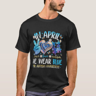 Peace Love Autism Awareness In April We Wear Blue T-Shirt