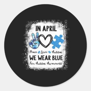 Peace Love Autism In April We Wear Blue For Autism Classic Round Sticker