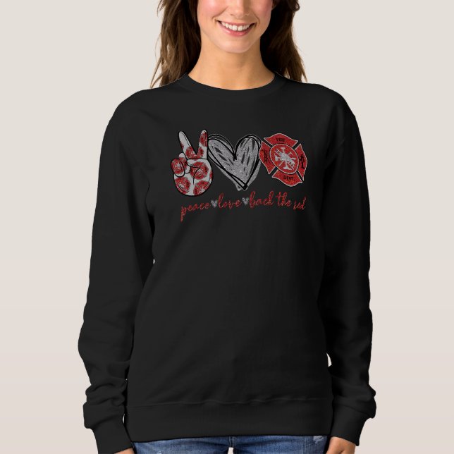 Peace Love Back The Red Proud Firefighter Fireman  Sweatshirt (Front)
