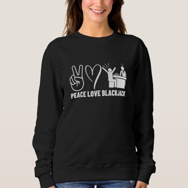 Peace Love Blackjack Gambling Casino Blackjack Sweatshirt (Front)