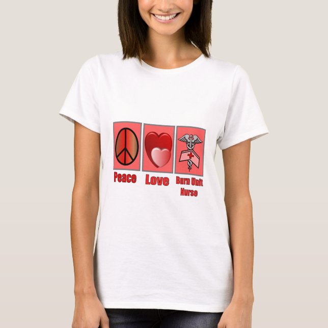 Peace Love Burn Unit Nurse T-Shirt (Front)
