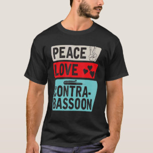 Peace Love Contra Bassoon Player Bassists Bass Gui T-Shirt