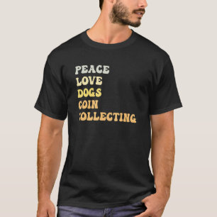Peace Love Dogs Coin Collecting Retro T-Shirt