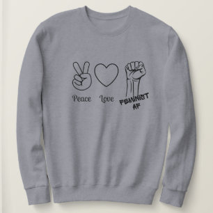 Peace, Love, Feminist AF sweatshirt
