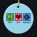 Peace Love Geography Ceramic Tree Decoration<br><div class="desc">A cool geography teacher Christmas gift featuring a cute peace sign,  heart,  and globe of the Earth.</div>