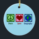 Peace Love Geography Ceramic Tree Decoration<br><div class="desc">A cool geography teacher Christmas gift featuring a cute peace sign,  heart,  and globe of the Earth.</div>