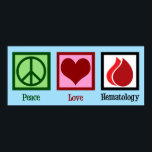 Peace Love Hematology Poster<br><div class="desc">Peace Love Hematology. A cool haematology gift for a haematologist who specialises in blood disorders. Cute present for a hematopathologist.</div>