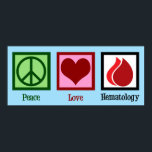 Peace Love Hematology Poster<br><div class="desc">Peace Love Hematology. A cool haematology gift for a haematologist who specialises in blood disorders. Cute present for a hematopathologist.</div>