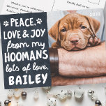 Peace, Love & Joy Funny Modern Pet Custom Photo Holiday Postcard<br><div class="desc">Design is composed of a dark background with a funny message --- "Peace,  Love & Joy from my Hoomans"

To align your photo,  unmask the photo template by clicking unmask button. Once the photo is aligned,  select the SVG shape and your photo,  then click mask. 

Available here:
http://www.zazzle.com/store/selectpartysupplies</div>