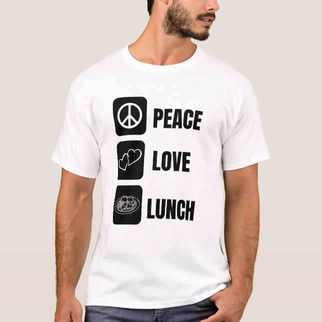 Peace Love Lunch -  Fun Design for Lunch  T-Shirt (Front)