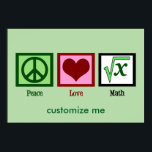 Peace Love Math Custom Poster<br><div class="desc">A customisable math geek poster with a peace sign,  heart,  and the square root of x,  an integer. Add your own custom text in green for an algebra teacher or calculus professor.</div>