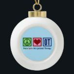Peace Love Occupational Therapy Ceramic Ball Christmas Ornament<br><div class="desc">This cute occupational therapist Christmas ornament gift features a pretty peace sign,  heart,  and the letters OT. A beautiful paediatrics therapy office present. Peace Love Occupational Therapy.</div>