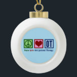 Peace Love Occupational Therapy Ceramic Ball Christmas Ornament<br><div class="desc">This cute occupational therapist Christmas ornament gift features a pretty peace sign,  heart,  and the letters OT. A beautiful paediatrics therapy office present. Peace Love Occupational Therapy.</div>