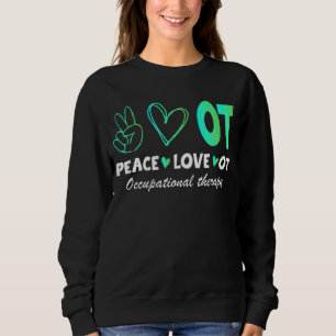 Peace Love Ot Occupational Therapy Therapist Assis Sweatshirt