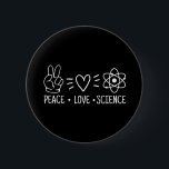 Peace Love Science 6 Cm Round Badge<br><div class="desc">Peace Love Science</div>