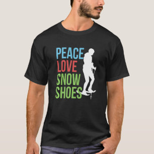 Peace Love Snowshoes Snowshoeing Snowshoer Snow Fo T-Shirt