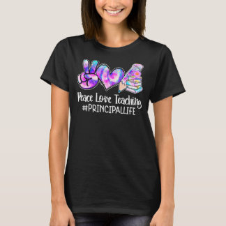 Peace Love Teaching Principal Life Teacher  Tie Dy T-Shirt
