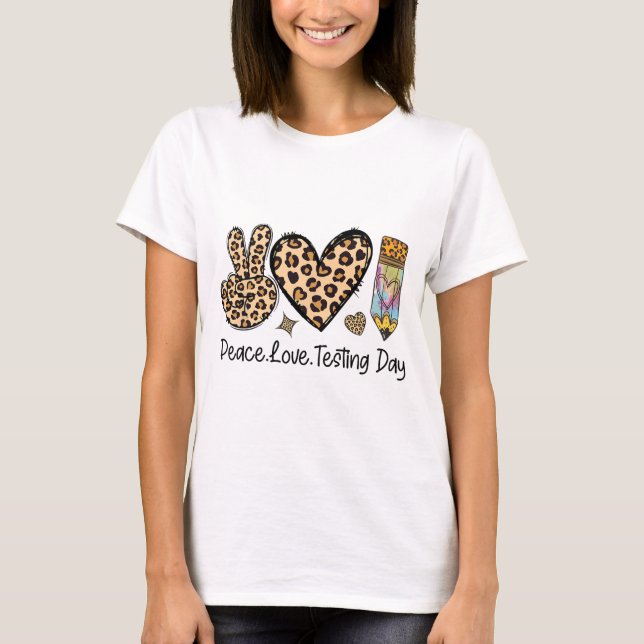 Peace Love Testing Shirt Cute Test Day Teacher  (Front)