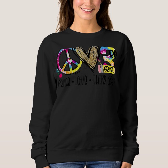 Peace Love Third Grade  Tie Dye Student Teacher Sweatshirt (Front)